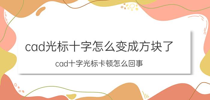 cad光标十字怎么变成方块了 cad十字光标卡顿怎么回事？